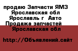 продаю Запчасти ЯМЗ - Ярославская обл., Ярославль г. Авто » Продажа запчастей   . Ярославская обл.